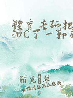 体育老师把林渺渺C了一节课作文