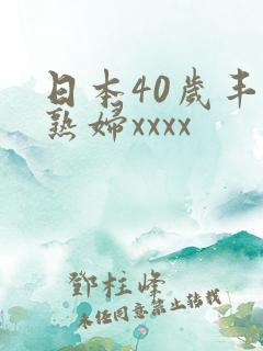 日本40岁丰满熟妇xxxx