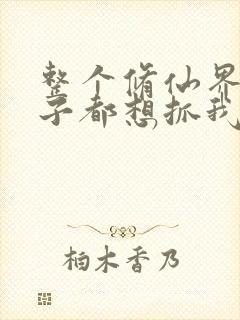 整个修仙界的妹子都想抓我漫画免费阅