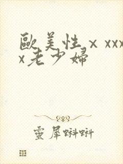 欧美性ⅹxxxx老少妇