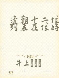 清朝十二位皇帝列表在位时间