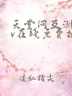 天堂网亚洲区av在线免费播放网站