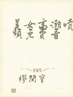 美女高潮喷水视频免费看