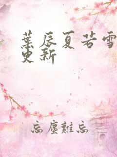 叶辰夏若雪最新更新