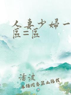 人妻少妇一区二区=区