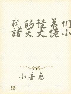 我的徒弟们都是诸天大佬小说