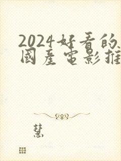 2024好看的国产电影推荐