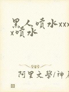 黑人喷水xxxx喷水