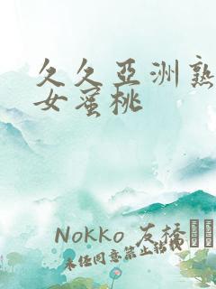 久久亚洲熟妇熟女蜜桃