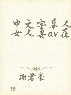 中文字幕人妻熟女人妻av在线