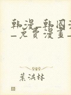 韩漫_韩国漫画_免费漫画_3d漫画