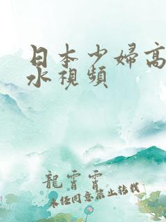 日本少妇高潮喷水视频