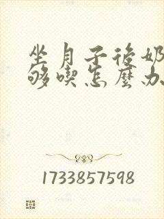 坐月子后奶水不够吃怎么办