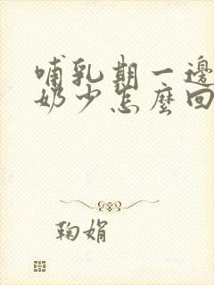 哺乳期一边乳房奶少怎么回事