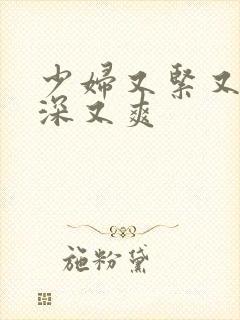 少妇又紧又湿又深又爽