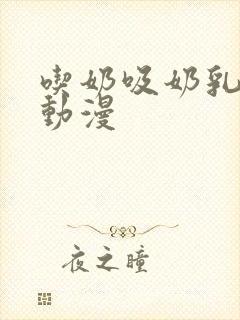 吃奶吸奶乳房h动漫