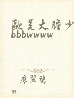 欧美大胆少妇bbbbwwww