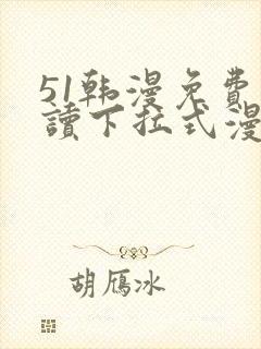 51韩漫免费阅读下拉式漫画