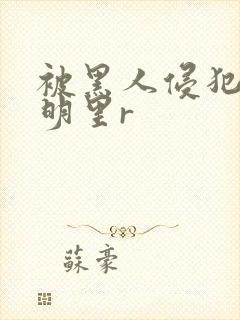 被黑人侵犯人妻明里r