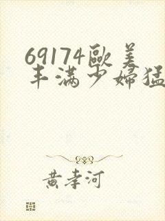 69174欧美丰满少妇猛烈