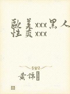 欧美xxx黑人性爽xxx