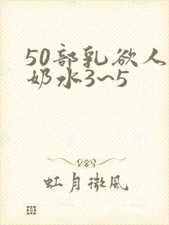50部乳欲人妻奶水3~5