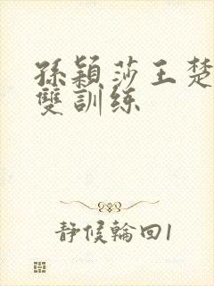 孙颖莎王楚钦混双训练