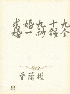 求婚九十九次离婚一秒钟全集在线观看