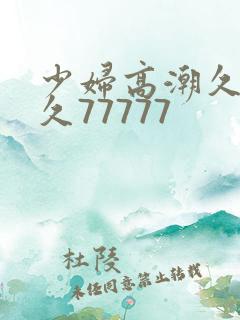 少妇高潮久久久久77777