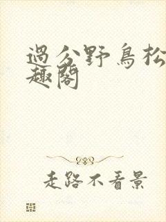 过分野鸟松米笔趣阁