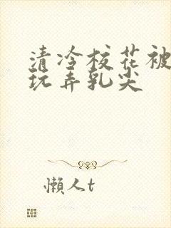 清冷校花被下药玩弄乳尖