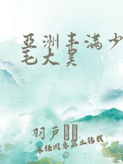 亚洲丰满少妇多毛大昊