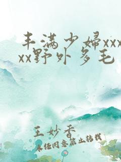 丰满少妇xxxxx野外多毛