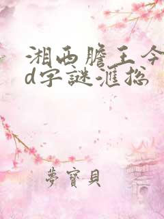 湘西胆王今日3d字谜汇总