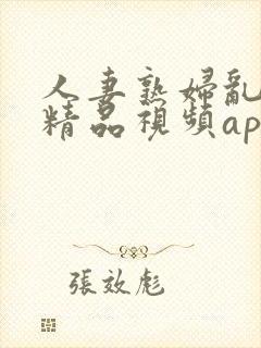 人妻熟妇乱又伦精品视频app