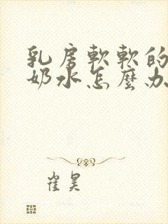 乳房软软的没有奶水怎么办