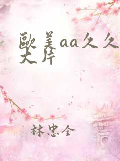 欧美aa久久黄大片