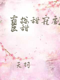 霸总甜宠剧推荐巨甜