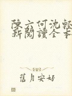 陈六何沈轻舞最新阅读全本笔趣阁一