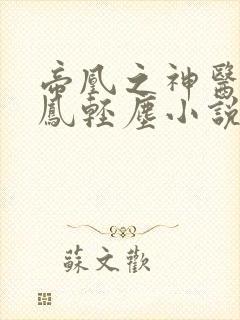 帝凰之神医弃妃凤轻尘小说