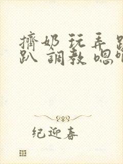 挤奶 玩弄 跪趴 调教 嗯啊m