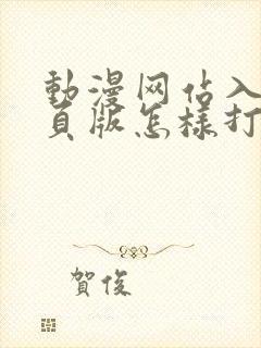 动漫网站入口网页版怎样打开