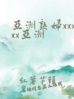 亚洲熟妇xxxxx亚洲