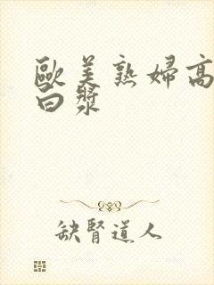 欧美熟妇高潮喷白浆