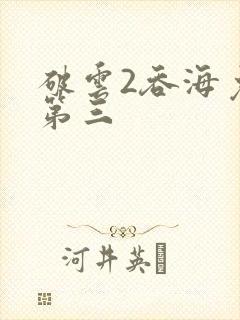 破云2吞海免费第三