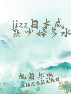jizz日本成熟少妇多水
