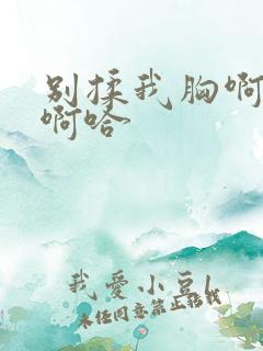 别揉我胸啊嗯～啊哈