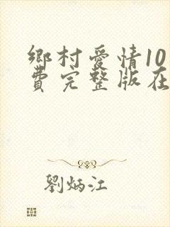 乡村爱情10免费完整版在线观看全集