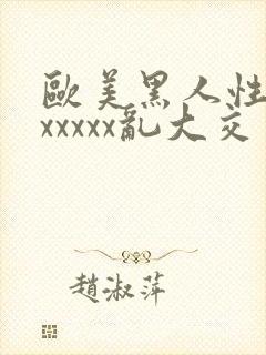 欧美黑人性猛交xxxxx乱大交