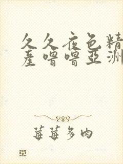 久久夜色精品国产噜噜亚洲av高